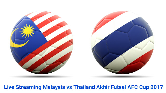 Live Streaming Malaysia vs Thailand Akhir Futsal AFC Cup 2017 Live Streaming Malaysia vs Thailand Akhir Futsal AFC Cup 2017