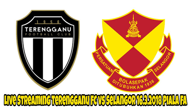 Live Streaming Terengganu FC vs Selangor 16.3.2018 Piala FA Live Streaming Terengganu FC vs Selangor 16.3.2018 Piala FA