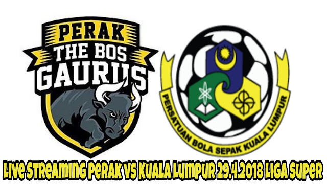 Live Streaming Perak vs Kuala Lumpur 29.4.2018 Liga Super Live Streaming Perak vs Kuala Lumpur 29.4.2018 Liga Super