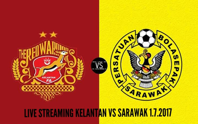 Live Streaming Kelantan vs Sarawak 1.7.2017 Liga Super
