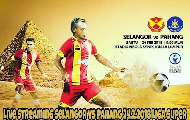 Live Streaming Selangor vs Pahang 24.2.2018 Liga Super Live Streaming Selangor vs Pahang 24.2.2018 Liga Super