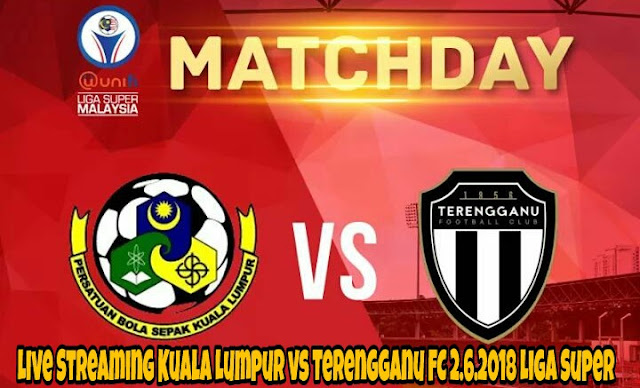 Live Streaming Kuala Lumpur vs Terengganu FC 2.6.2018 Liga Super Live Streaming Kuala Lumpur vs Terengganu FC 2.6.2018 Liga Super