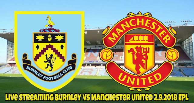 Live Streaming Burnley vs Manchester United 2.9.2018 EPL Live Streaming Burnley vs Manchester United 2.9.2018 EPL
