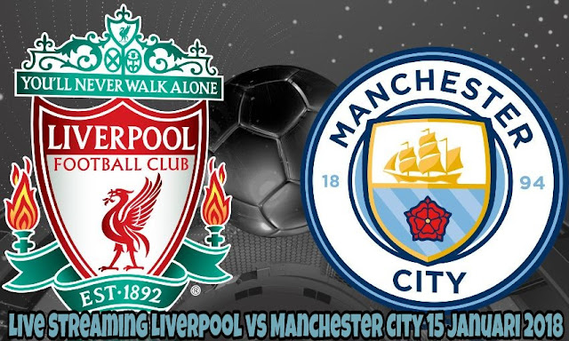 Live Streaming Liverpool vs Manchester City 15 Januari 2018 Live Streaming Liverpool vs Manchester City 15 Januari 2018