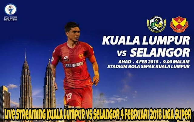 Live Streaming Kuala Lumpur vs Selangor 4 Februari 2018 Liga Super Live Streaming Kuala Lumpur vs Selangor 4 Februari 2018 Liga Super