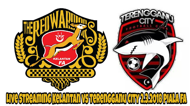 Live Streaming Kelantan vs Terengganu City 2.3.2018 Piala FA Live Streaming Kelantan vs Terengganu City 2.3.2018 Piala FA