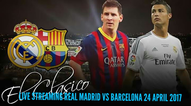 Live Streaming Real Madrid vs Barcelona 24 April 2017