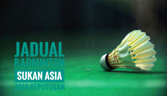 Jadual Badminton Sukan Asia 2018 Keputusan Jadual Badminton Sukan Asia 2018 Keputusan