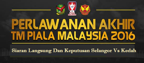 Siaran Langsung Keputusan Selangor Vs Kedah Final Piala Malaysia 2016 Selangor Vs Kedah Final Piala Malaysia 2016