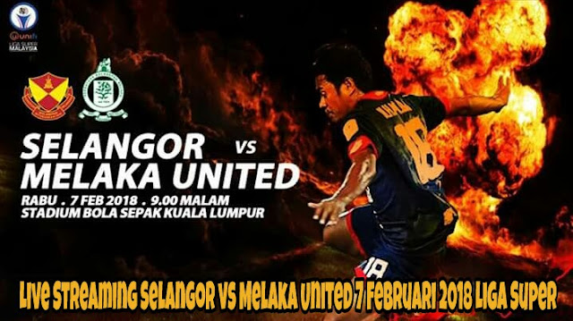 Live Streaming Selangor vs Melaka United 7 Februari 2018 Liga Super Live Streaming Selangor vs Melaka United 7 Februari 2018 Liga Super