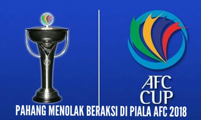 Ini Sebabnya Pahang Menolak Beraksi Di Piala AFC 2018! Ini Sebabnya Pahang Menolak Beraksi Di Piala AFC 2018!