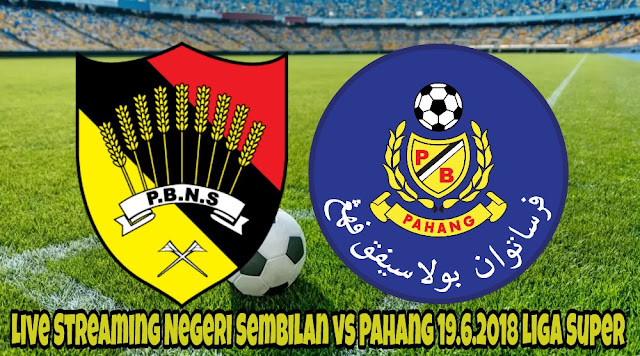Live Streaming Negeri Sembilan vs Pahang 19.6.2018 Liga Super Live Streaming Negeri Sembilan vs Pahang 19.6.2018 Liga Super