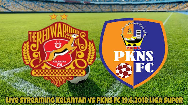 Live Streaming Kelantan vs PKNS FC 19.6.2018 Liga Super Live Streaming Kelantan vs PKNS FC 19.6.2018 Liga Super
