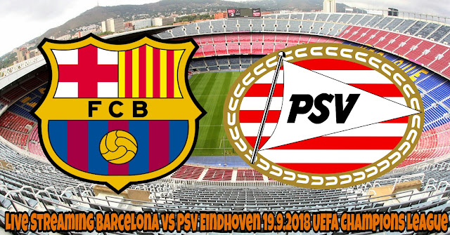 Live Streaming Barcelona vs PSV Eindhoven 19.9.2018 UEFA Champions League Live Streaming Barcelona vs PSV Eindhoven 19.9.2018 UEFA Champions League