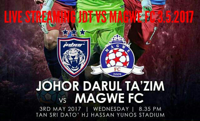 Live Streaming JDT vs Magwe FC 3.5.2017 Piala AFC