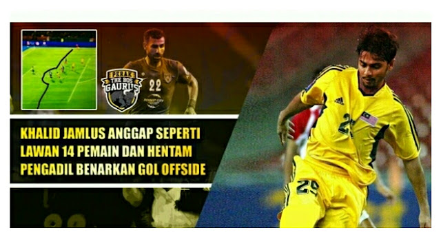 Komen Pedas Khalid Jamlus Anggap Seperti Lawan 14 Pemain & Hentam Pengadil Benarkan Gol Offside Ghaddar