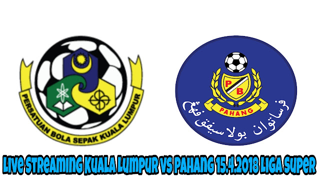 Live Streaming Kuala Lumpur vs Pahang 15.4.2018 Liga Super Live Streaming Kuala Lumpur vs Pahang 15.4.2018 Liga Super