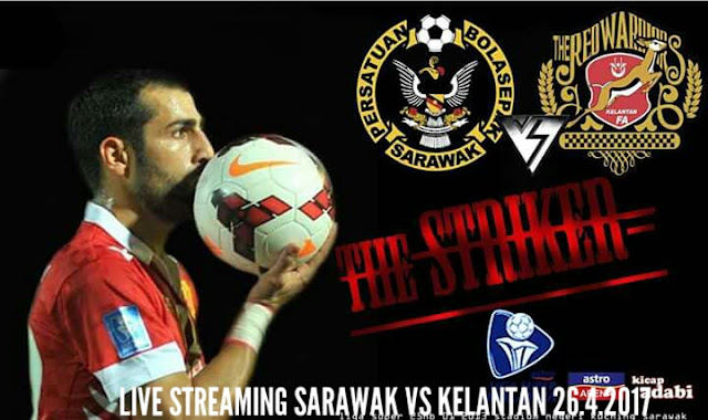 Live Streaming Sarawak vs Kelantan 26.4.2017 Liga Super