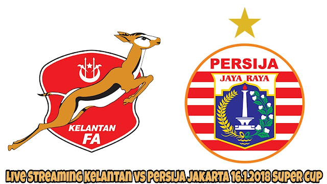 Live Streaming Kelantan vs Persija Jakarta 16.1.2018 Boost SportsFix Super Cup Live Streaming Kelantan vs Persija Jakarta 16.1.2018 Boost SportsFix Super Cup