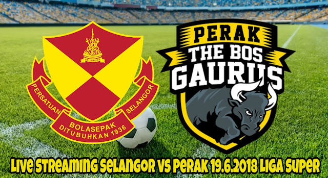 Live Streaming Selangor vs Perak 19.6.2018 Liga Super Live Streaming Selangor vs Perak 19.6.2018 Liga Super