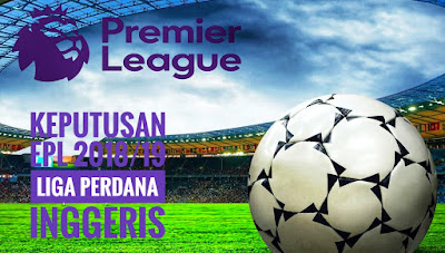 Keputusan EPL 2018/19 Liga Perdana Inggeris Keputusan EPL 2018/19 Liga Perdana Inggeris
